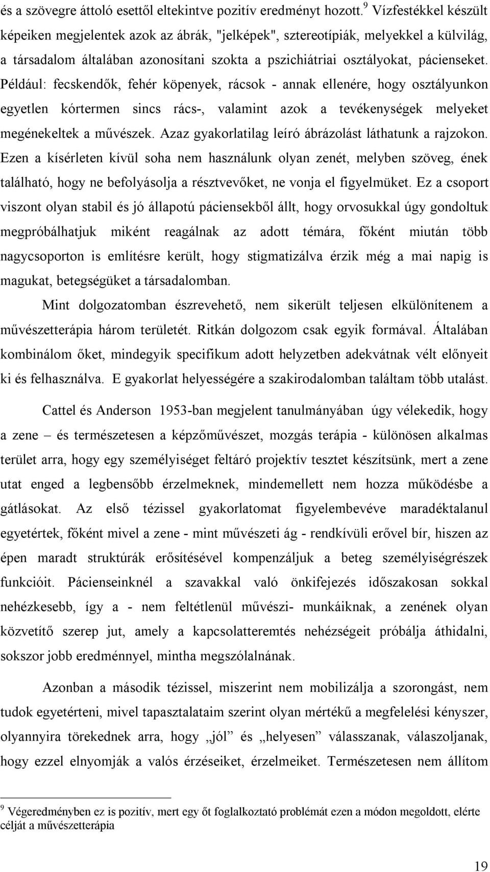 Például: fecskendők, fehér köpenyek, rácsok - annak ellenére, hogy osztályunkon egyetlen kórtermen sincs rács-, valamint azok a tevékenységek melyeket megénekeltek a művészek.