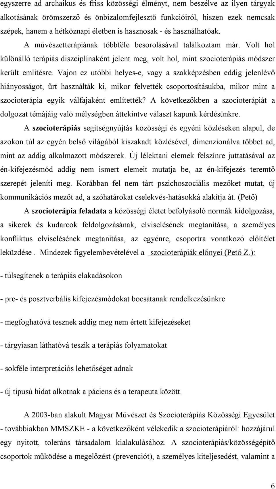 Volt hol különálló terápiás diszciplínaként jelent meg, volt hol, mint szocioterápiás módszer került említésre.