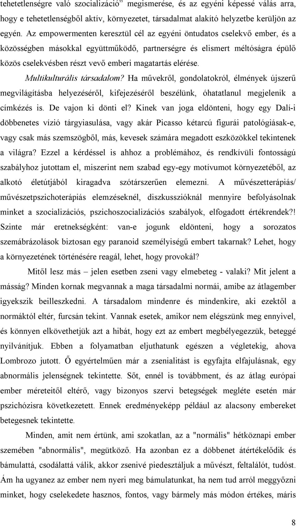 elérése. Multikulturális társadalom? Ha művekről, gondolatokról, élmények újszerű megvilágításba helyezéséről, kifejezéséről beszélünk, óhatatlanul megjelenik a címkézés is. De vajon ki dönti el?