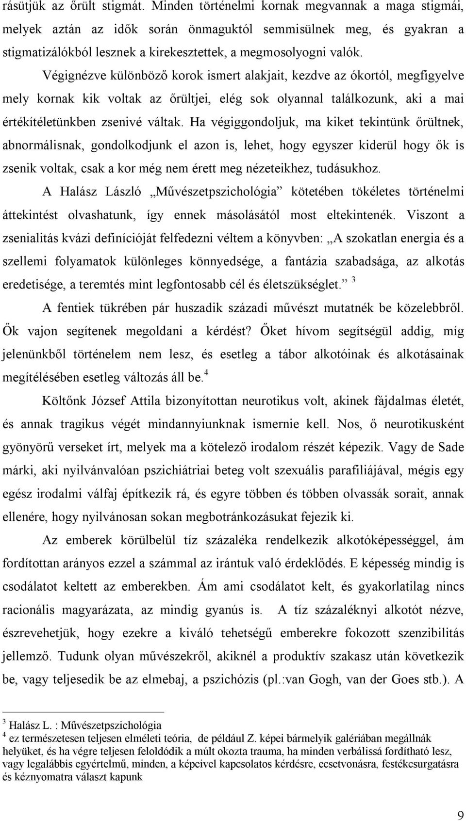 Végignézve különböző korok ismert alakjait, kezdve az ókortól, megfigyelve mely kornak kik voltak az őrültjei, elég sok olyannal találkozunk, aki a mai értékítéletünkben zsenivé váltak.