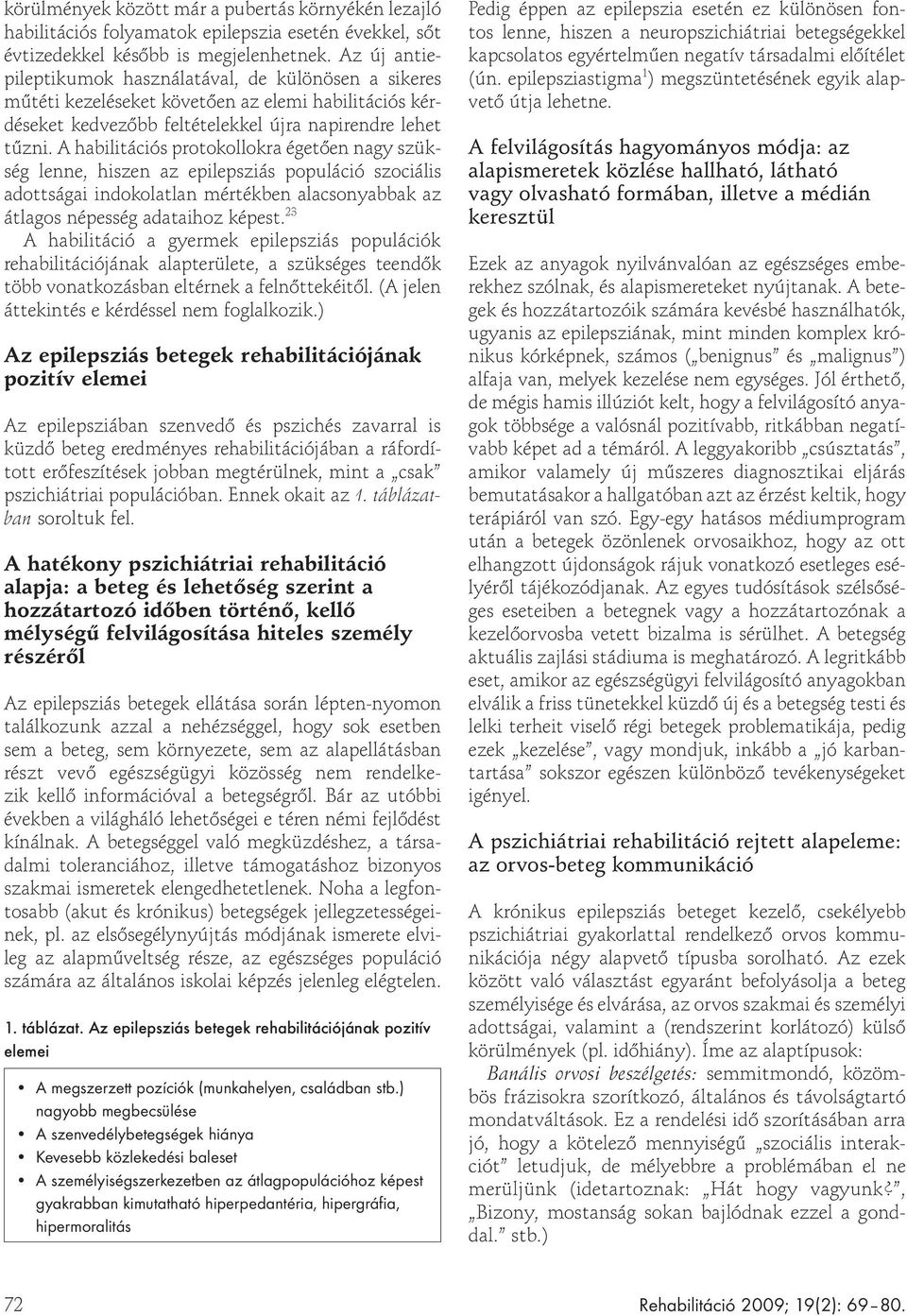 A habilitációs protokollokra éget en nagy szükség lenne, hiszen az epilepsziás populáció szociális adottságai indokolatlan mértékben alacsonyabbak az átlagos népesség adataihoz képest.