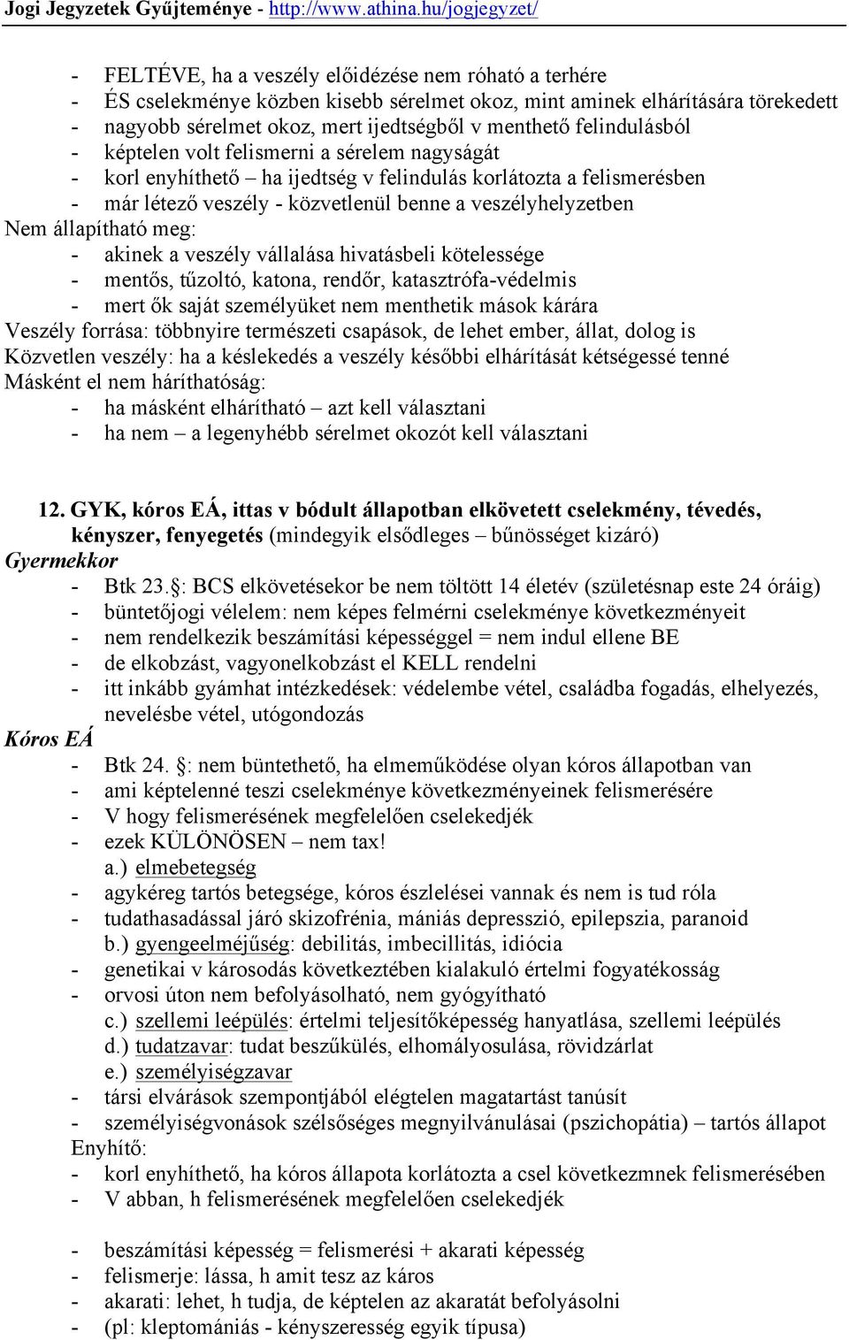 állapítható meg: - akinek a veszély vállalása hivatásbeli kötelessége - mentős, tűzoltó, katona, rendőr, katasztrófa-védelmis - mert ők saját személyüket nem menthetik mások kárára Veszély forrása: