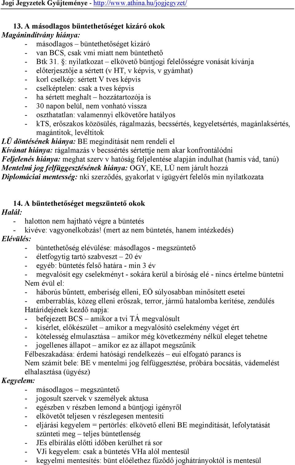 sértett meghalt hozzátartozója is - 30 napon belül, nem vonható vissza - oszthatatlan: valamennyi elkövetőre hatályos - kts, erőszakos közösülés, rágalmazás, becssértés, kegyeletsértés,