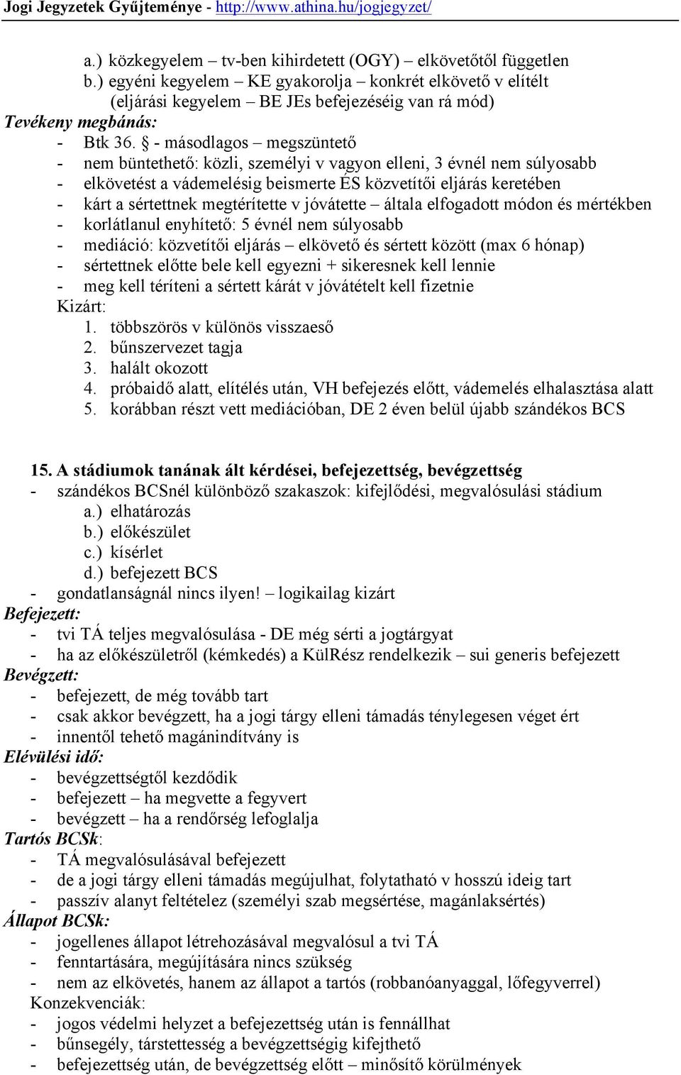 - másodlagos megszüntető - nem büntethető: közli, személyi v vagyon elleni, 3 évnél nem súlyosabb - elkövetést a vádemelésig beismerte ÉS közvetítői eljárás keretében - kárt a sértettnek megtérítette