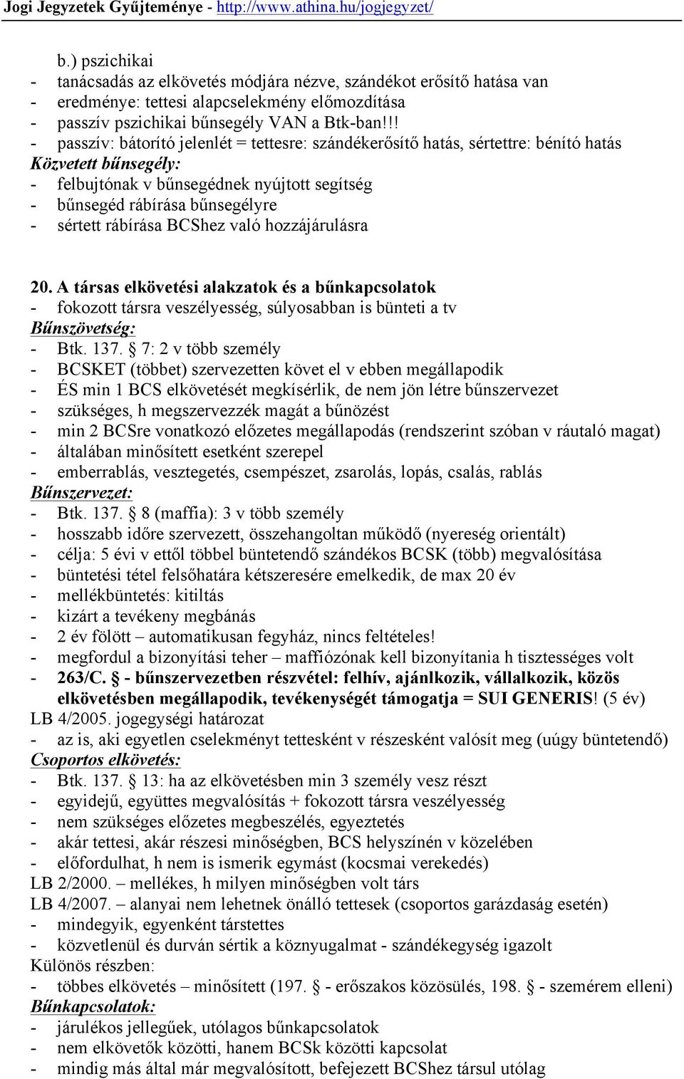 rábírása BCShez való hozzájárulásra 20. A társas elkövetési alakzatok és a bűnkapcsolatok - fokozott társra veszélyesség, súlyosabban is bünteti a tv Bűnszövetség: - Btk. 137.