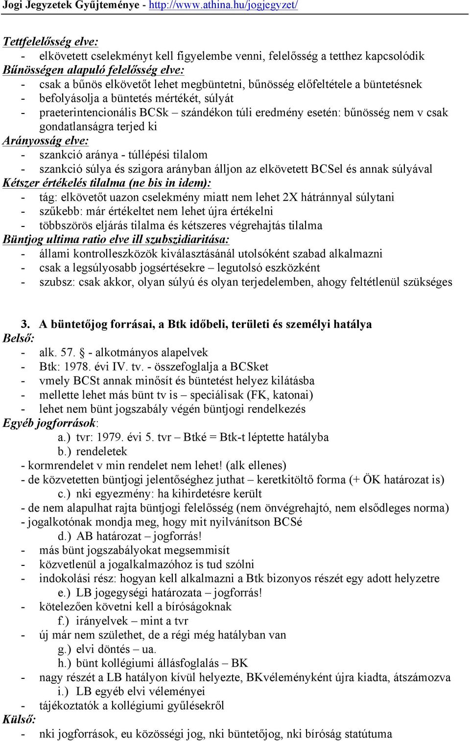 szankció aránya - túllépési tilalom - szankció súlya és szigora arányban álljon az elkövetett BCSel és annak súlyával Kétszer értékelés tilalma (ne bis in idem): - tág: elkövetőt uazon cselekmény