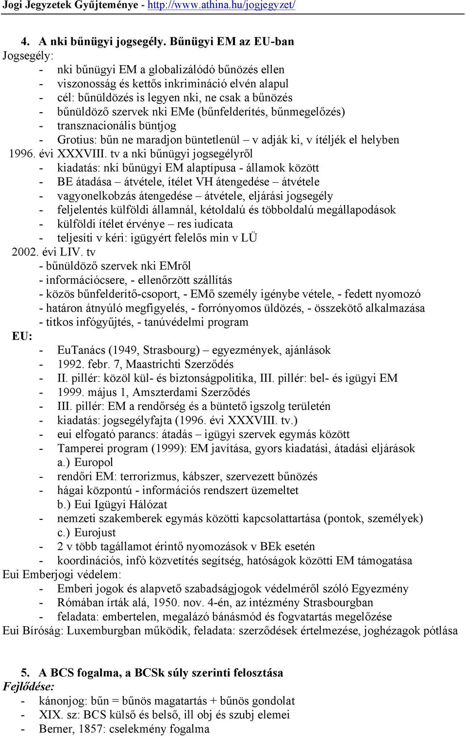 nki EMe (bűnfelderítés, bűnmegelőzés) - transznacionális büntjog - Grotius: bűn ne maradjon büntetlenül v adják ki, v ítéljék el helyben 1996. évi XXXVIII.