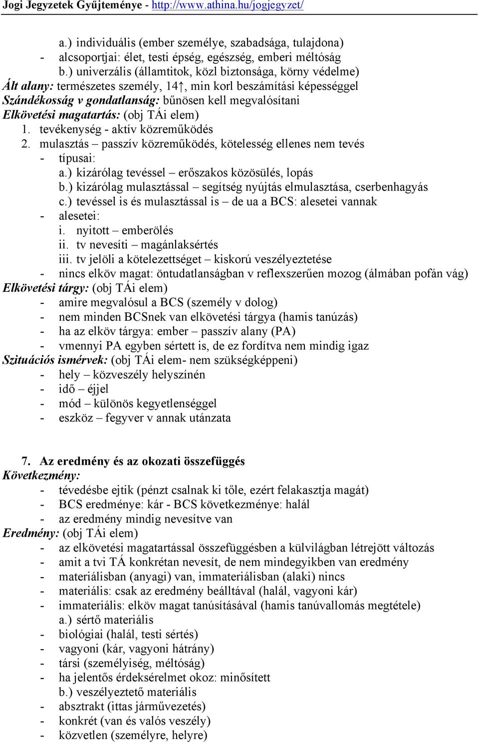 magatartás: (obj TÁi elem) 1. tevékenység - aktív közreműködés 2. mulasztás passzív közreműködés, kötelesség ellenes nem tevés - típusai: a.) kizárólag tevéssel erőszakos közösülés, lopás b.