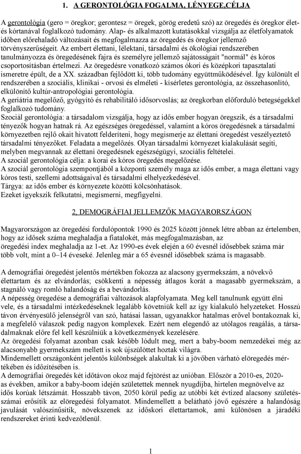 Az embert élettani, lélektani, társadalmi és ökológiai rendszerében tanulmányozza és öregedésének fajra és személyre jellemző sajátosságait "normál" és kóros csoportosításban értelmezi.