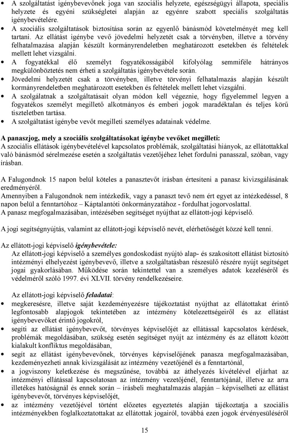 Az ellátást igénybe vevő jövedelmi helyzetét csak a törvényben, illetve a törvény felhatalmazása alapján készült kormányrendeletben meghatározott esetekben és feltételek mellett lehet vizsgálni.