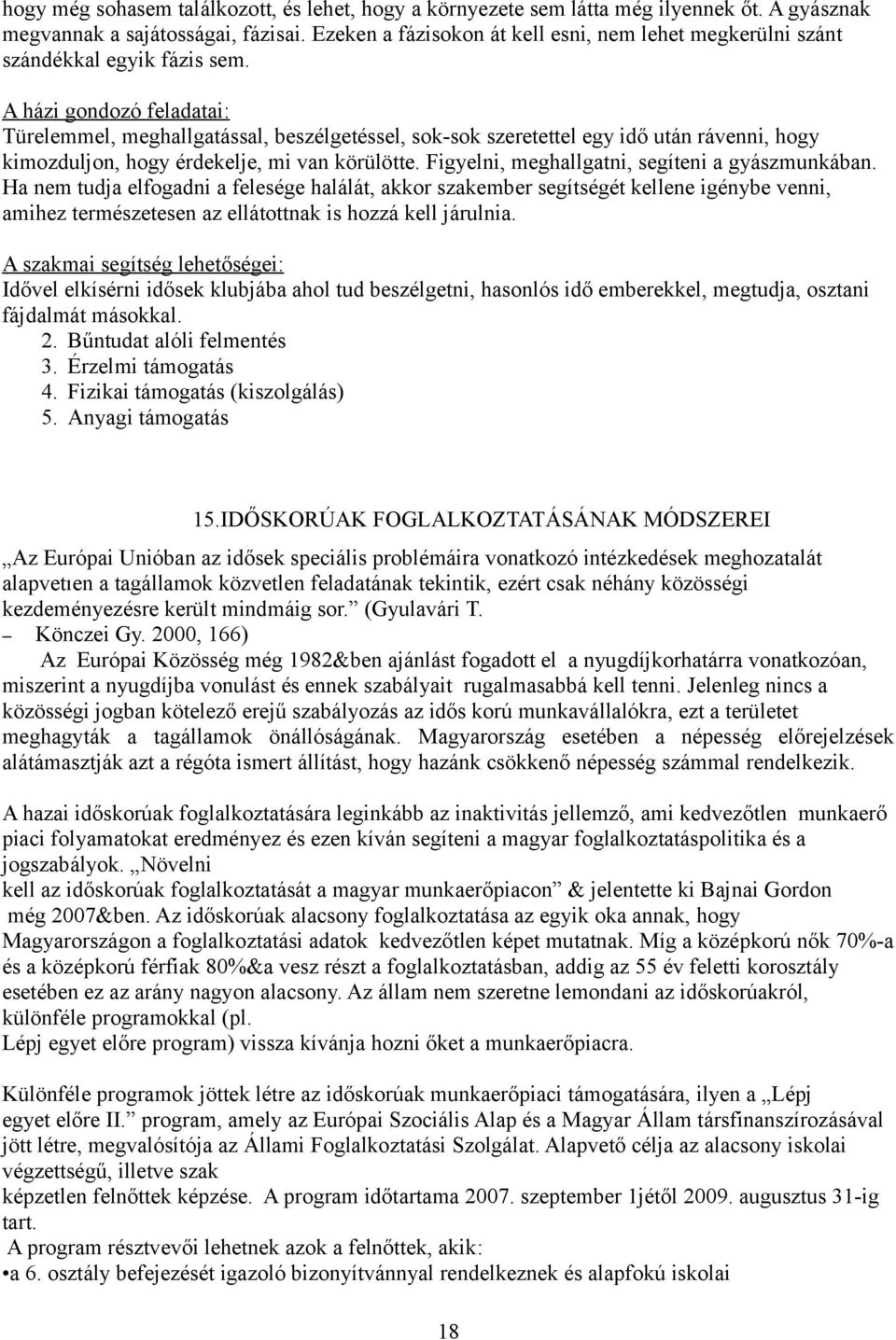 A házi gondozó feladatai: Türelemmel, meghallgatással, beszélgetéssel, sok-sok szeretettel egy idő után rávenni, hogy kimozduljon, hogy érdekelje, mi van körülötte.