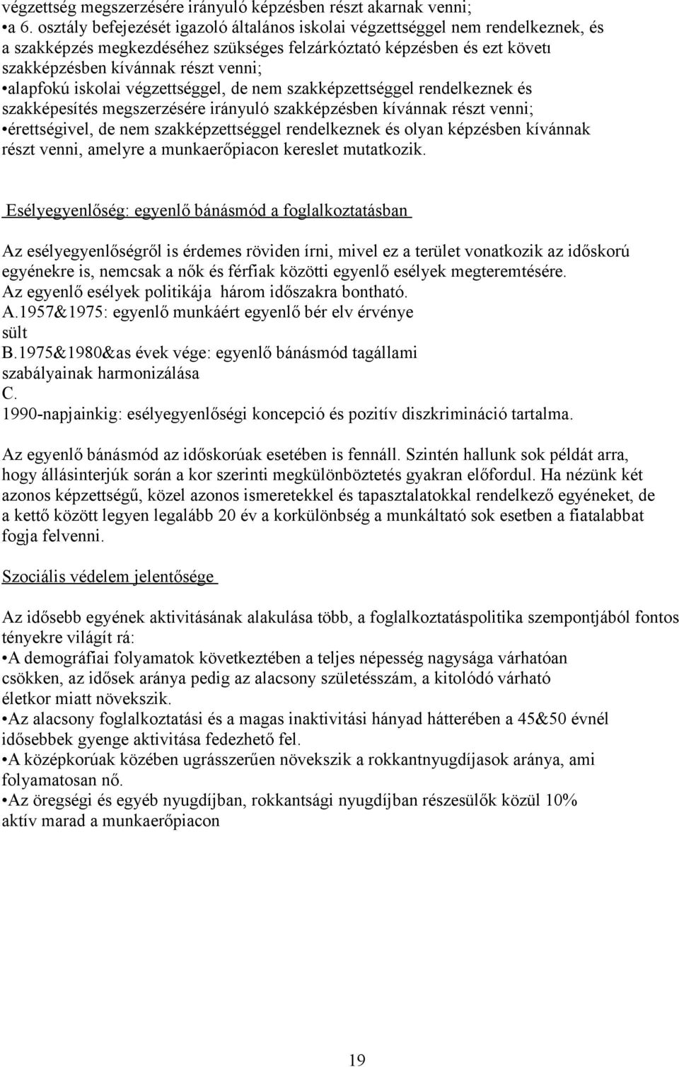 alapfokú iskolai végzettséggel, de nem szakképzettséggel rendelkeznek és szakképesítés megszerzésére irányuló szakképzésben kívánnak részt venni; érettségivel, de nem szakképzettséggel rendelkeznek