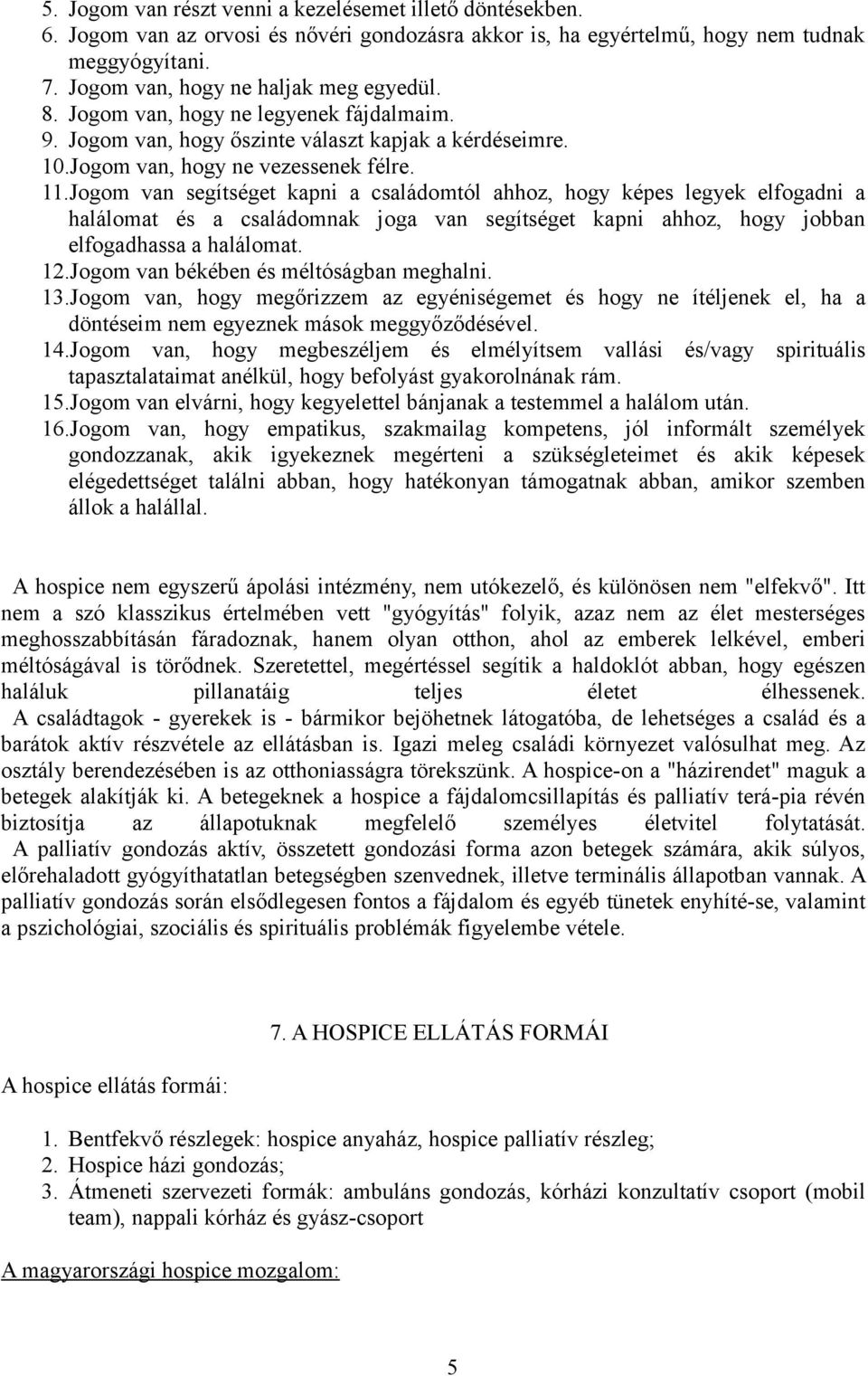 Jogom van segítséget kapni a családomtól ahhoz, hogy képes legyek elfogadni a halálomat és a családomnak joga van segítséget kapni ahhoz, hogy jobban elfogadhassa a halálomat. 12.