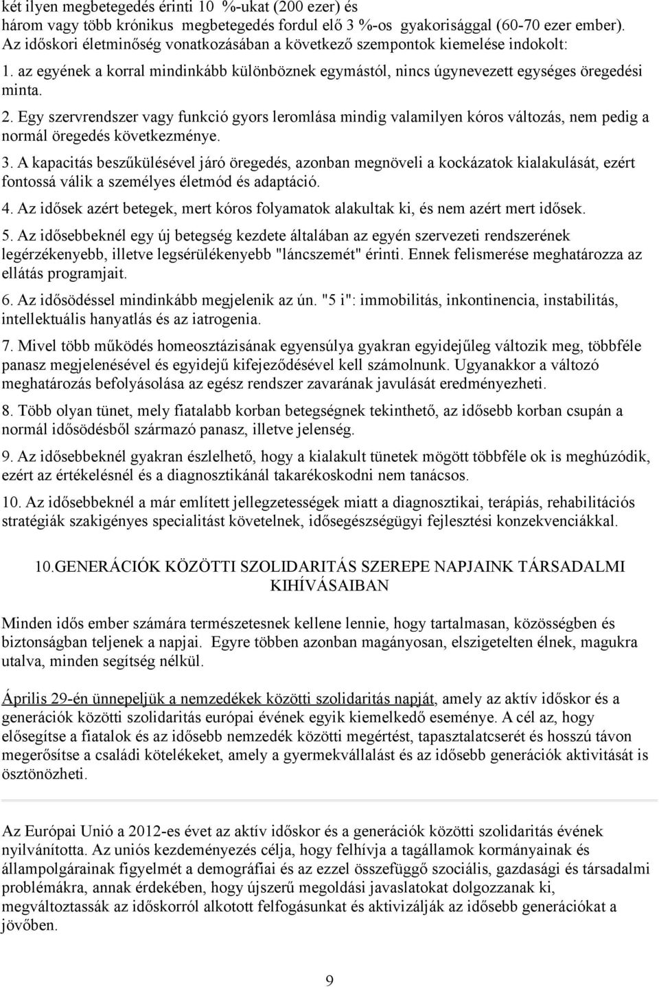 Egy szervrendszer vagy funkció gyors leromlása mindig valamilyen kóros változás, nem pedig a normál öregedés következménye. 3.