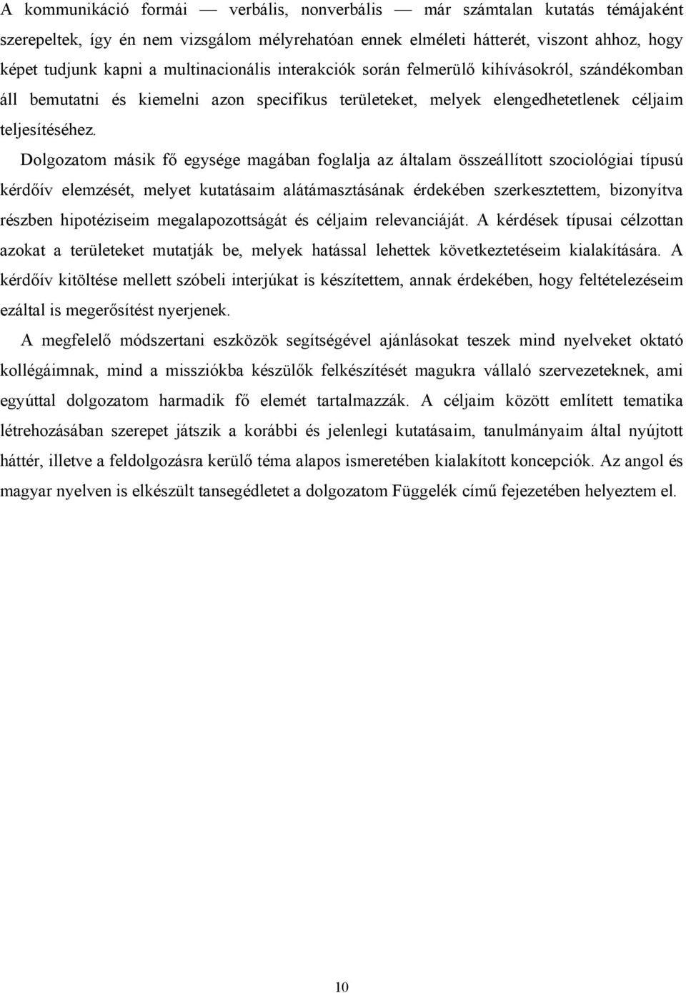 Dolgozatom másik fő egysége magában foglalja az általam összeállított szociológiai típusú kérdőív elemzését, melyet kutatásaim alátámasztásának érdekében szerkesztettem, bizonyítva részben