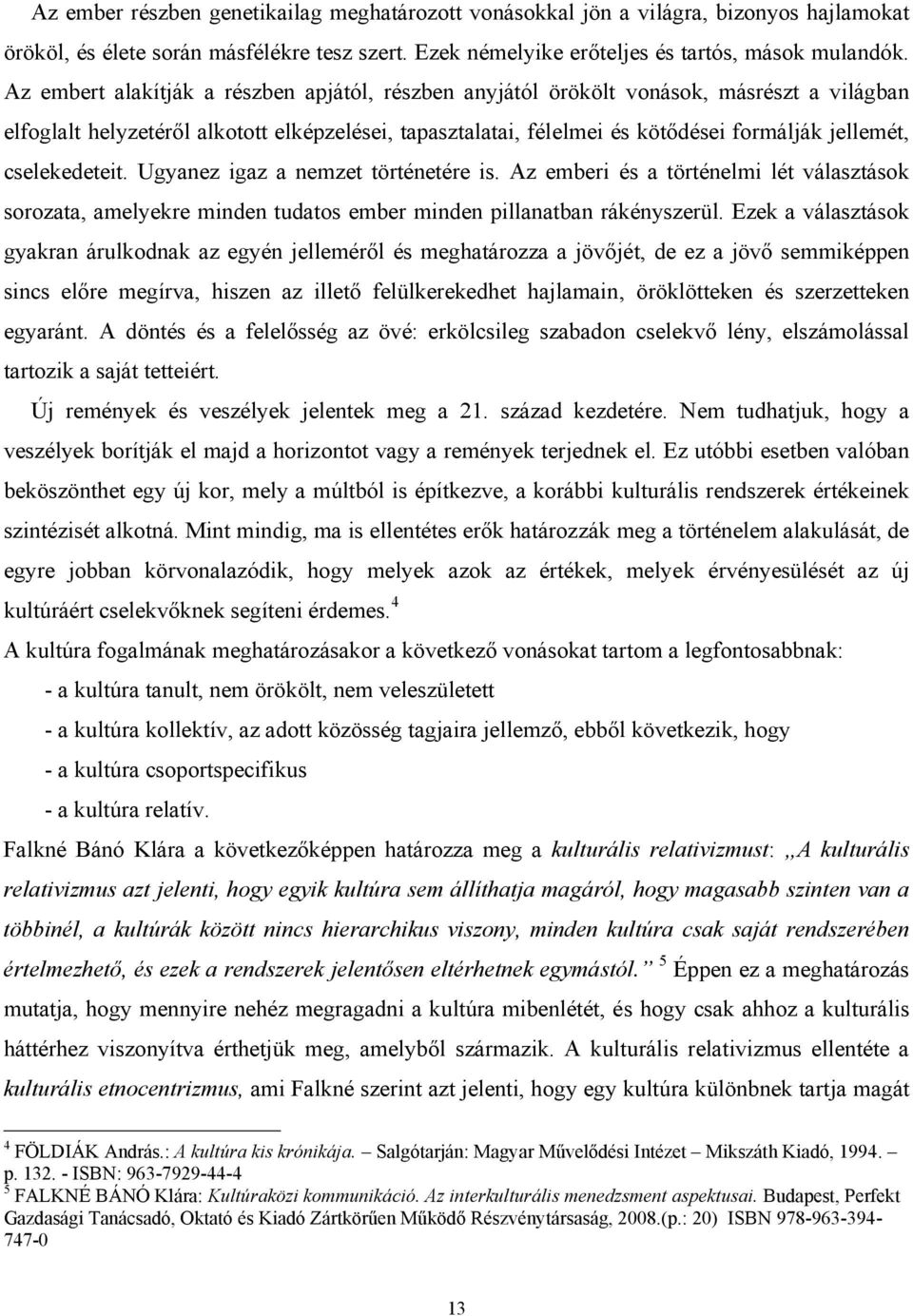 cselekedeteit. Ugyanez igaz a nemzet történetére is. Az emberi és a történelmi lét választások sorozata, amelyekre minden tudatos ember minden pillanatban rákényszerül.