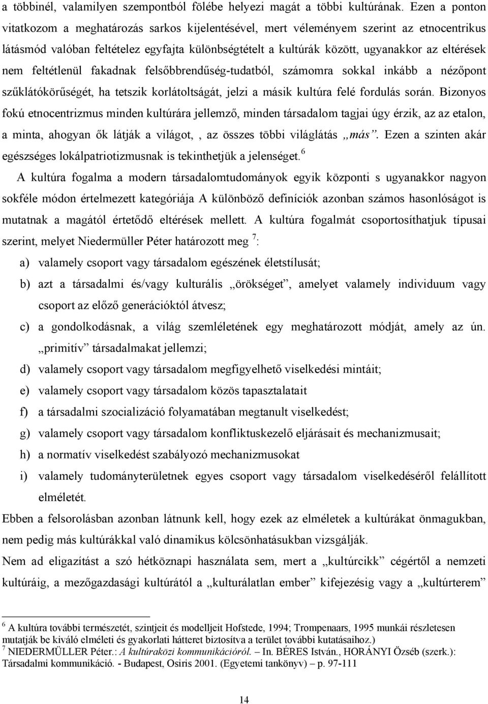 nem feltétlenül fakadnak felsőbbrendűség-tudatból, számomra sokkal inkább a nézőpont szűklátókörűségét, ha tetszik korlátoltságát, jelzi a másik kultúra felé fordulás során.