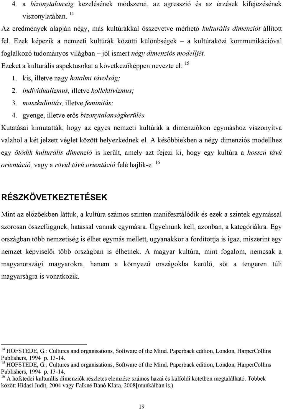 Ezeket a kulturális aspektusokat a következőképpen nevezte el: 15 1. kis, illetve nagy hatalmi távolság; 2. individualizmus, illetve kollektivizmus; 3. maszkulinitás, illetve feminitás; 4.