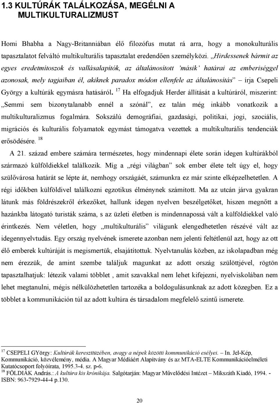 Hirdessenek bármit az egyes eredetmítoszok és vallásalapítók, az általánosított másik határai az emberiséggel azonosak, mely tagjaiban él, akiknek paradox módon ellenfele az általánosítás írja