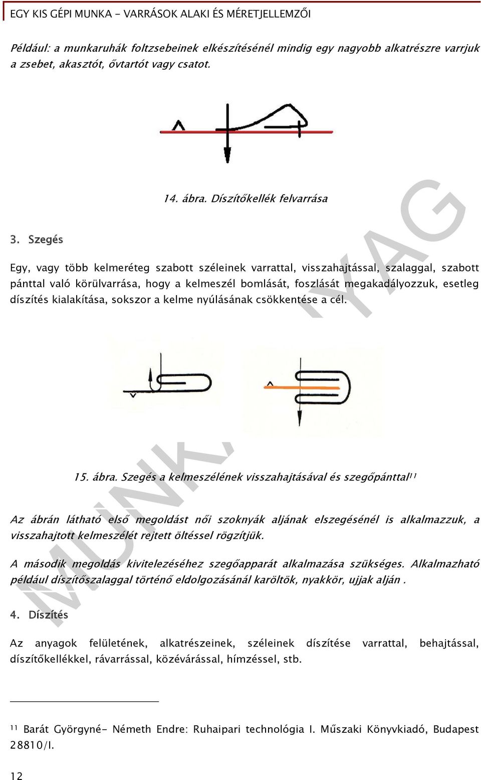 kialakítása, sokszor a kelme nyúlásának csökkentése a cél. 15. ábra.