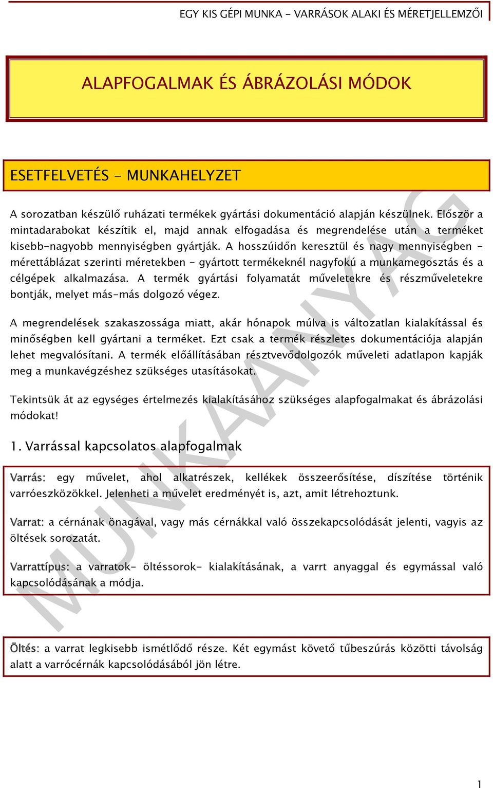 A hosszúidőn keresztül és nagy mennyiségben - mérettáblázat szerinti méretekben - gyártott termékeknél nagyfokú a munkamegosztás és a célgépek alkalmazása.