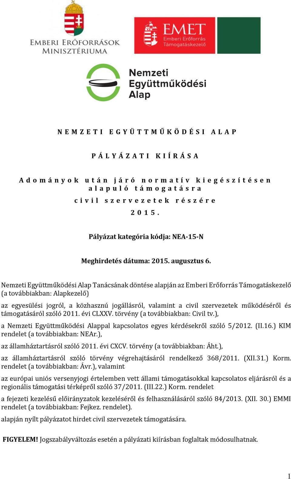 Nemzeti Együttműködési Alap Tanácsának döntése alapján az Emberi Erőforrás Támogatáskezelő (a továbbiakban: Alapkezelő) az egyesülési jogról, a közhasznú jogállásról, valamint a civil szervezetek