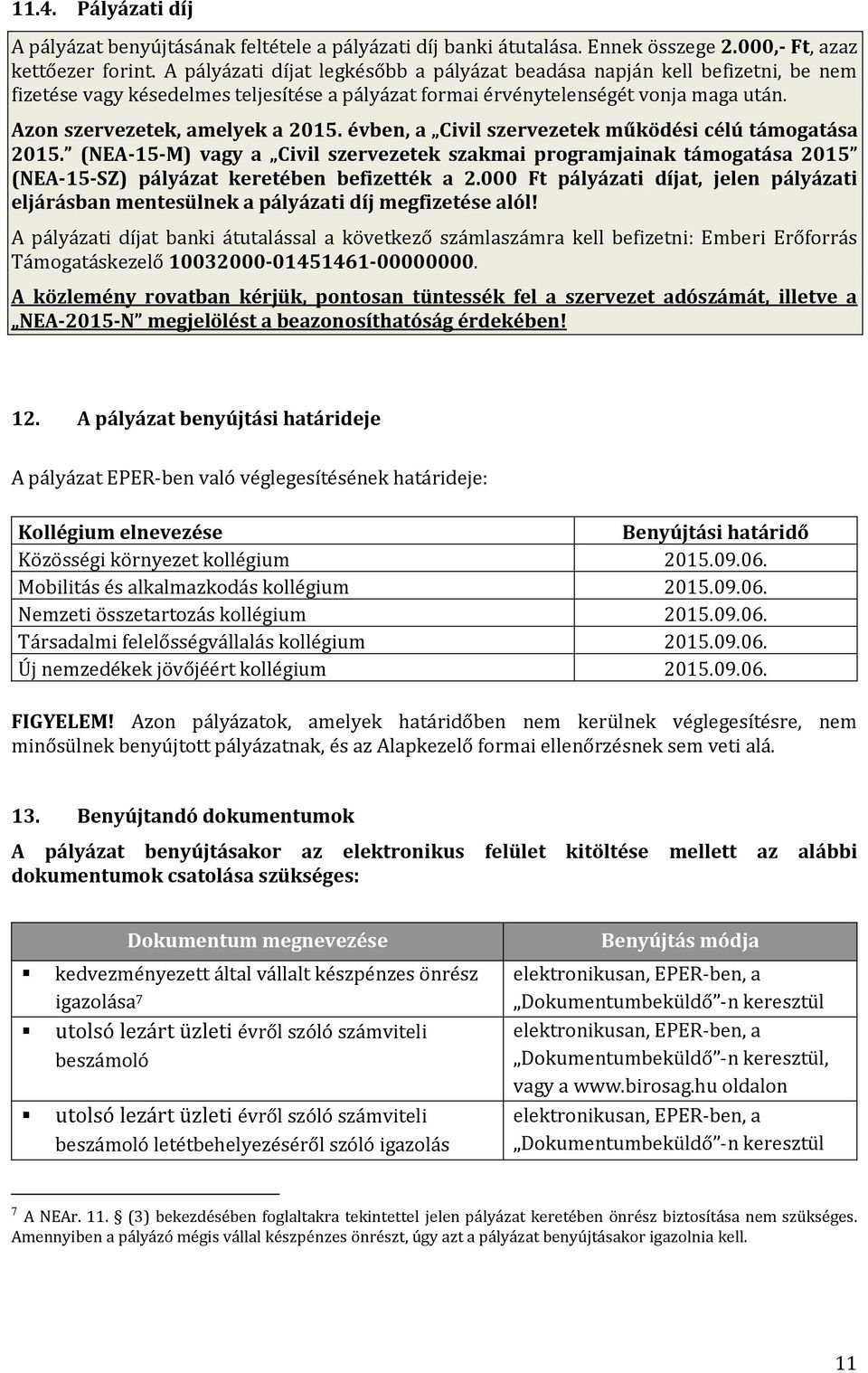 évben, a Civil szervezetek működési célú támogatása 2015. (NEA-15-M) vagy a Civil szervezetek szakmai programjainak támogatása 2015 (NEA-15-SZ) pályázat keretében befizették a 2.