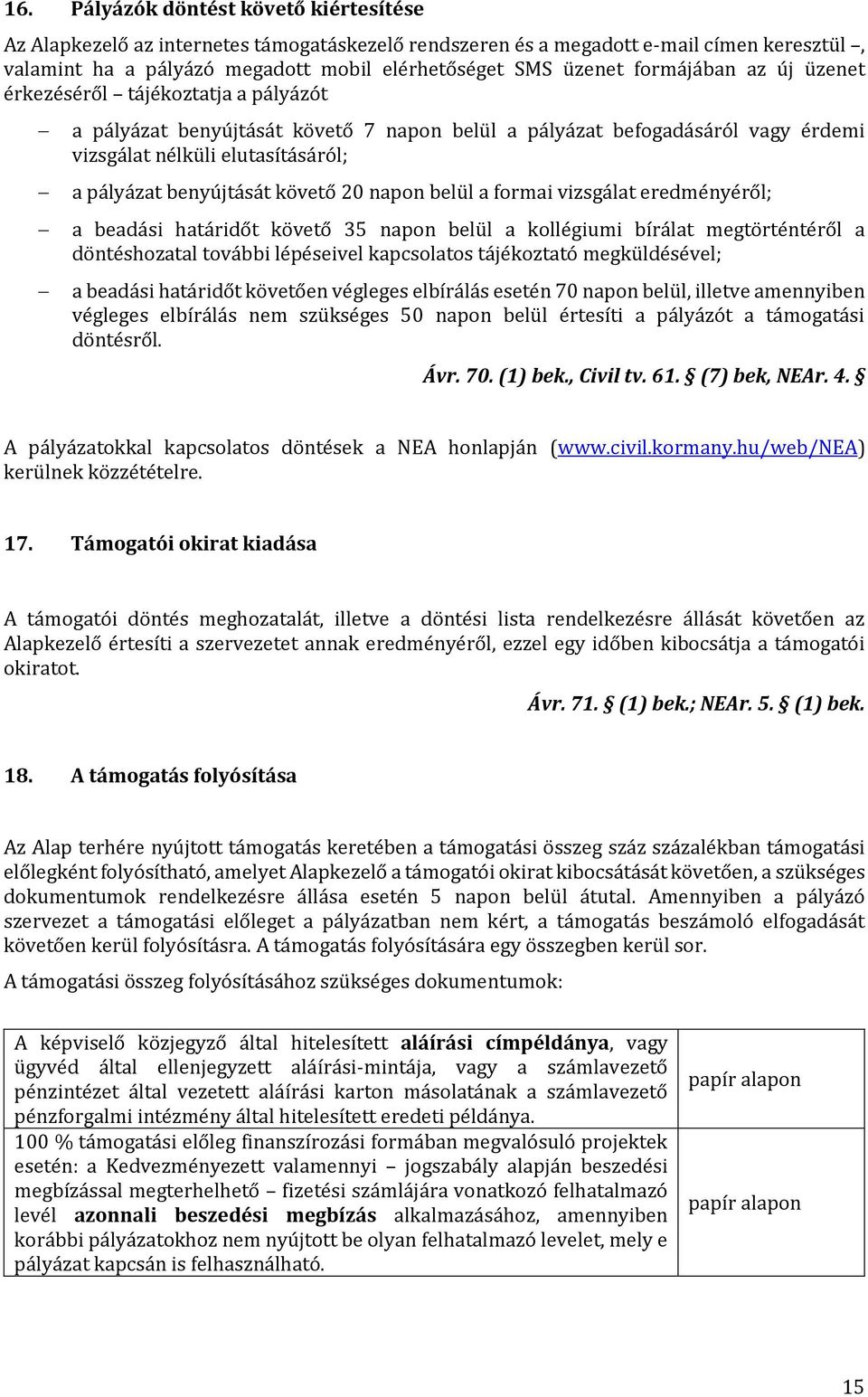 követő 20 napon belül a formai vizsgálat eredményéről; a beadási határidőt követő 35 napon belül a kollégiumi bírálat megtörténtéről a döntéshozatal további lépéseivel kapcsolatos tájékoztató