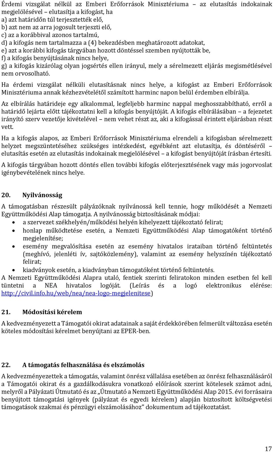 a kifogás benyújtásának nincs helye, g) a kifogás kizárólag olyan jogsértés ellen irányul, mely a sérelmezett eljárás megismétlésével nem orvosolható.