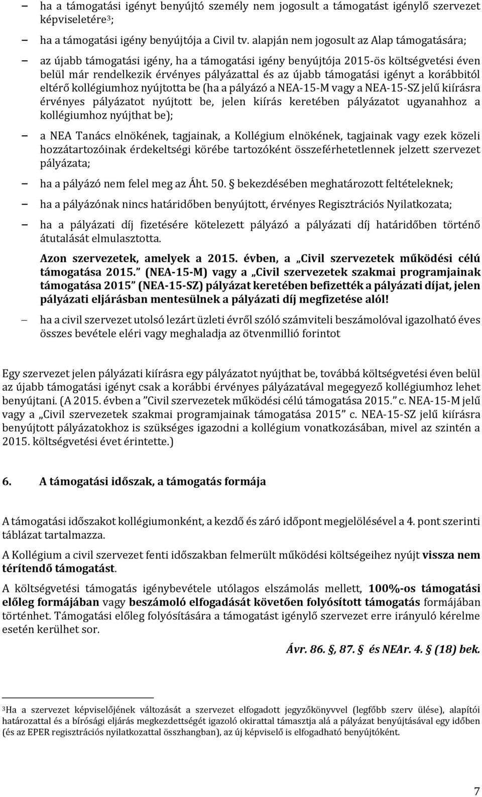 igényt a korábbitól eltérő kollégiumhoz nyújtotta be (ha a pályázó a NEA-15-M vagy a NEA-15-SZ jelű kiírásra érvényes pályázatot nyújtott be, jelen kiírás keretében pályázatot ugyanahhoz a