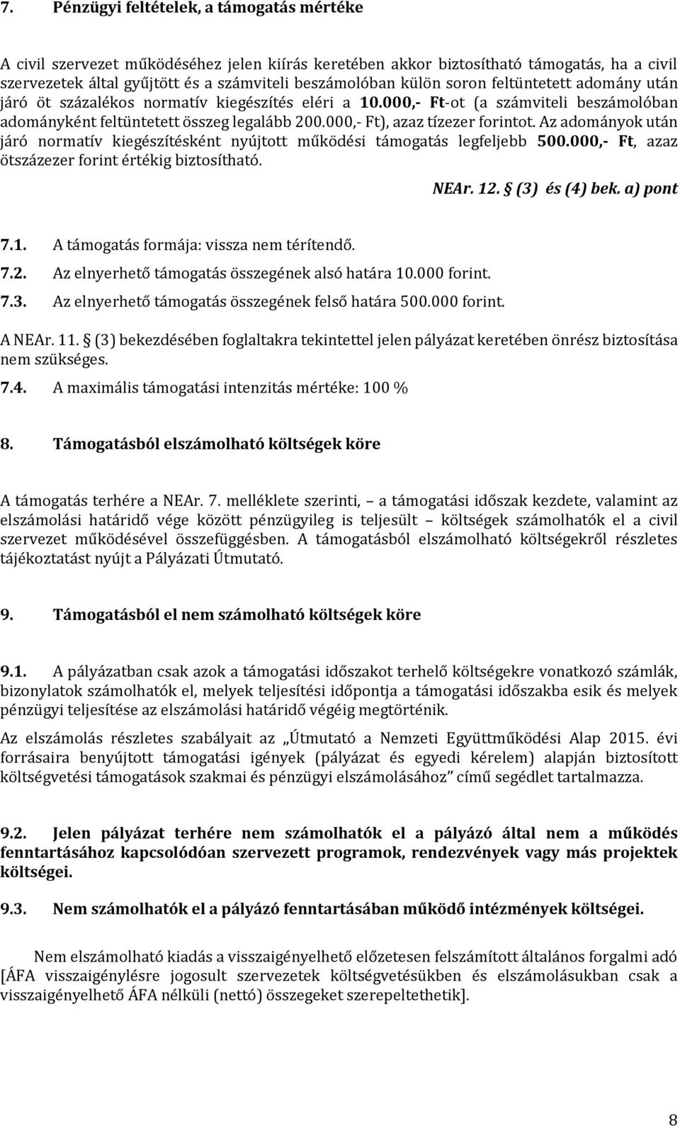 Az adományok után járó normatív kiegészítésként nyújtott működési támogatás legfeljebb 500.000,- Ft, azaz ötszázezer forint értékig biztosítható. NEAr. 12. (3) és (4) bek. a) pont 7.1. A támogatás formája: vissza nem térítendő.