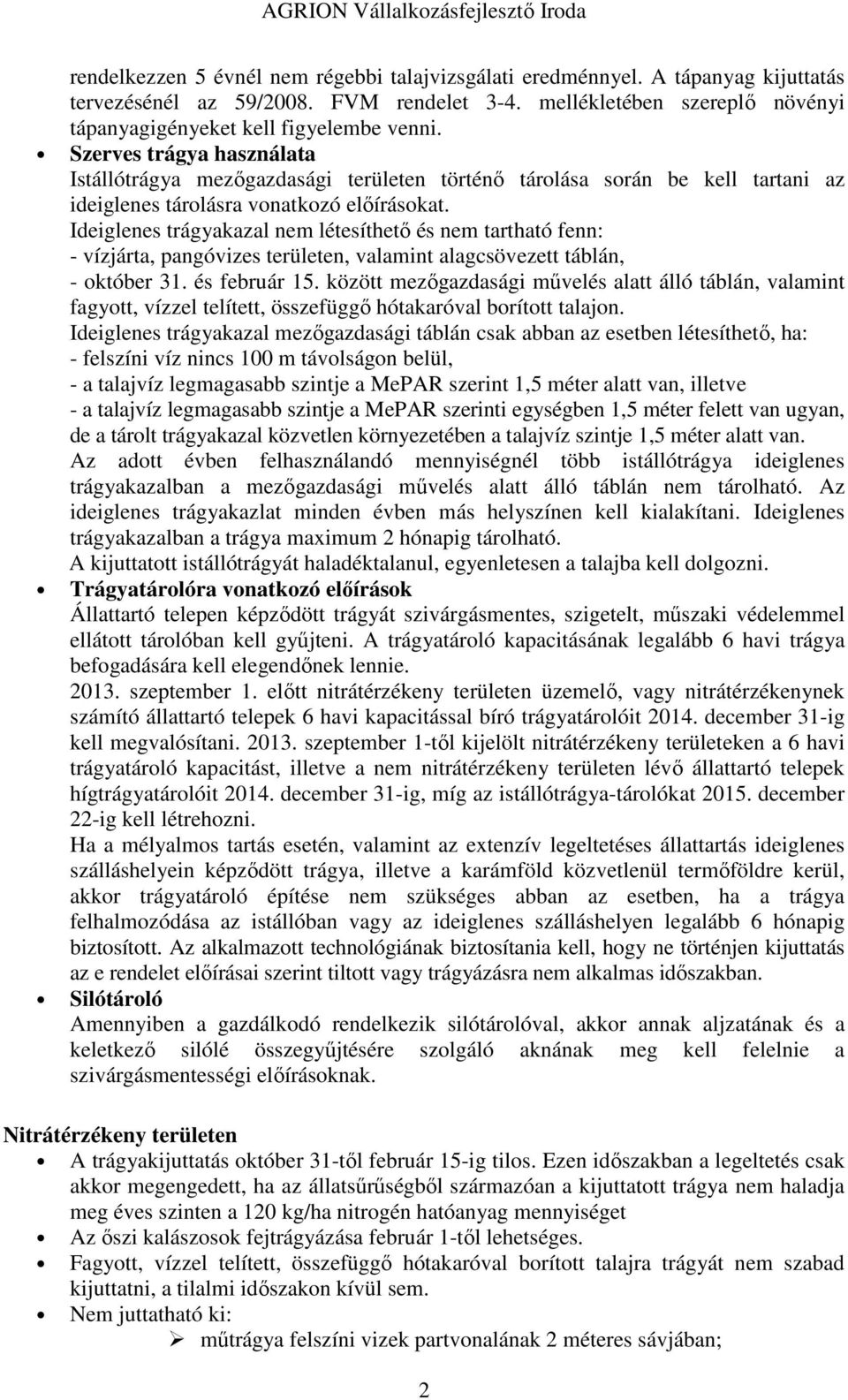 Ideiglenes trágyakazal nem létesíthető és nem tartható fenn: - vízjárta, pangóvizes területen, valamint alagcsövezett táblán, - október 31. és február 15.