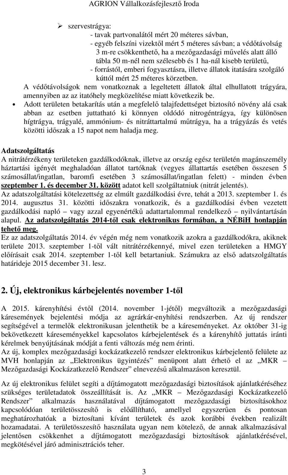 A védőtávolságok nem vonatkoznak a legeltetett állatok által elhullatott trágyára, amennyiben az az itatóhely megközelítése miatt következik be.