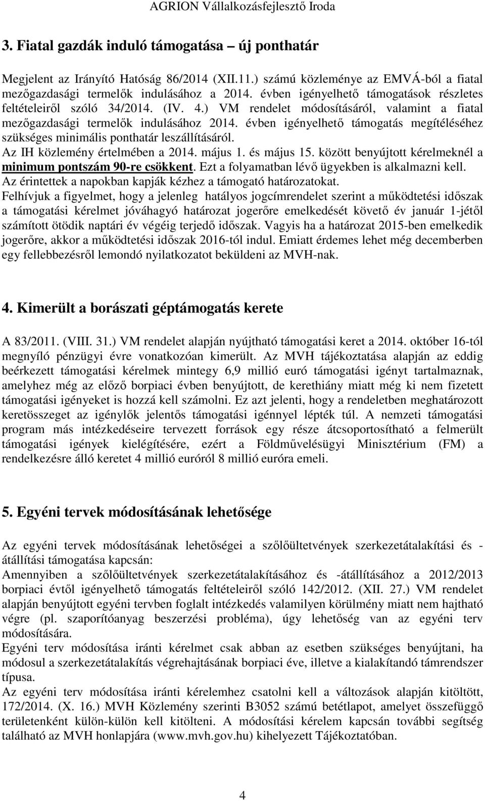 évben igényelhető támogatás megítéléséhez szükséges minimális ponthatár leszállításáról. Az IH közlemény értelmében a 2014. május 1. és május 15.