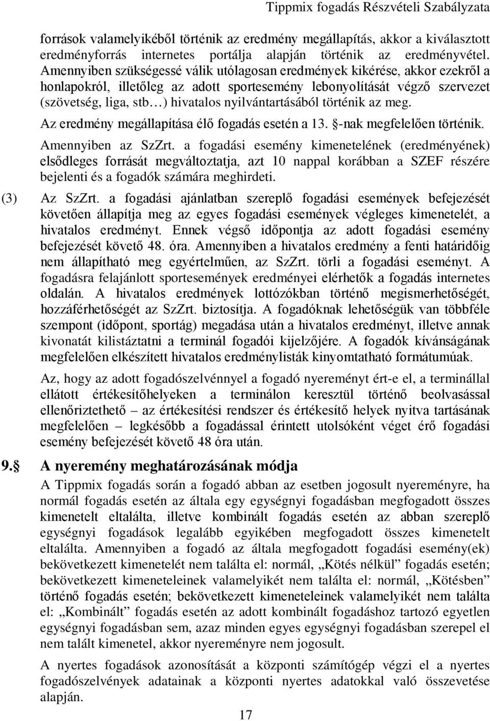 nyilvántartásából történik az meg. Az eredmény megállapítása élő fogadás esetén a 13. -nak megfelelően történik. Amennyiben az SzZrt.