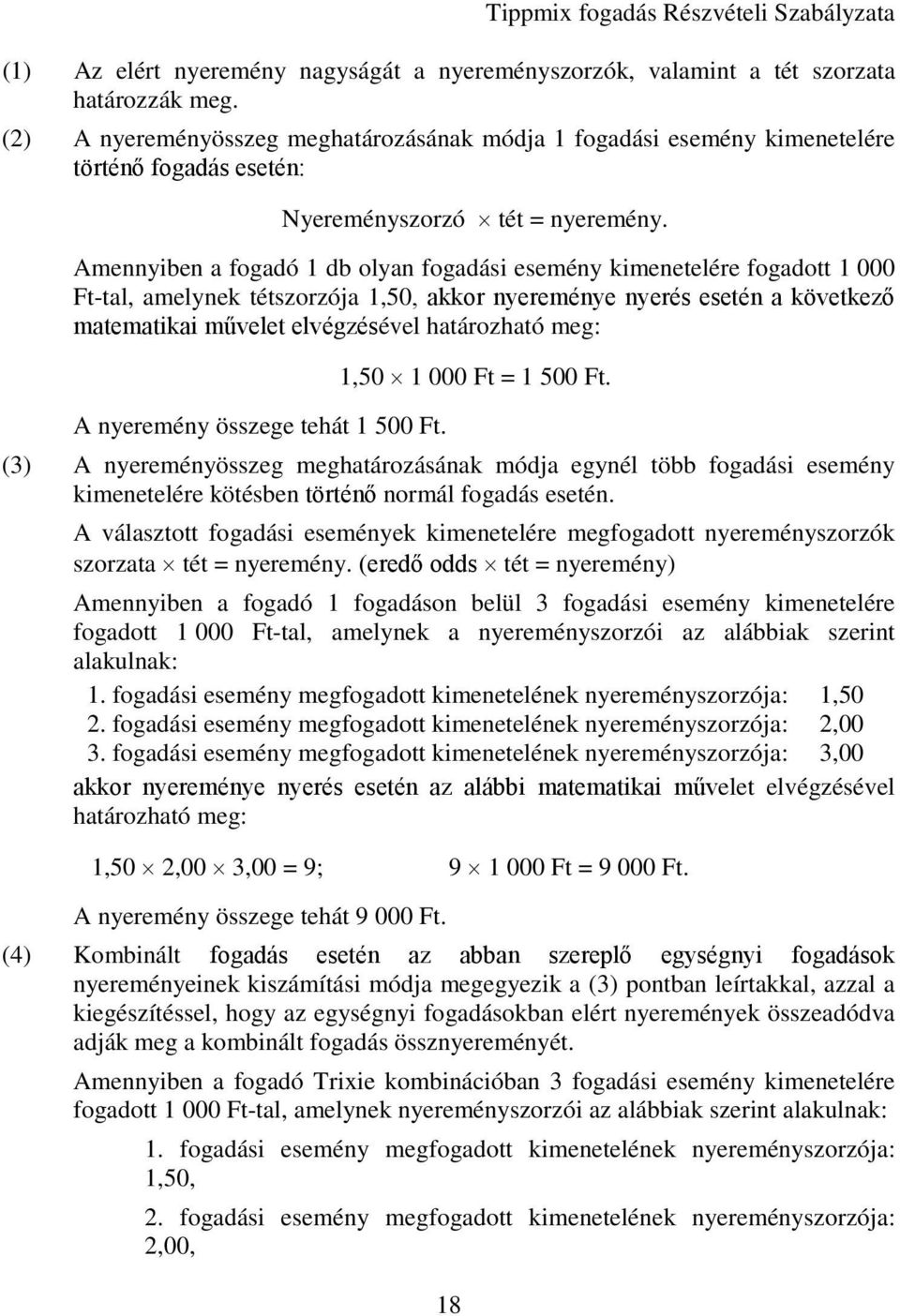 Amennyiben a fogadó 1 db olyan fogadási esemény kimenetelére fogadott 1 000 Ft-tal, amelynek tétszorzója 1,50, akkor nyereménye nyerés esetén a következő matematikai művelet elvégzésével határozható