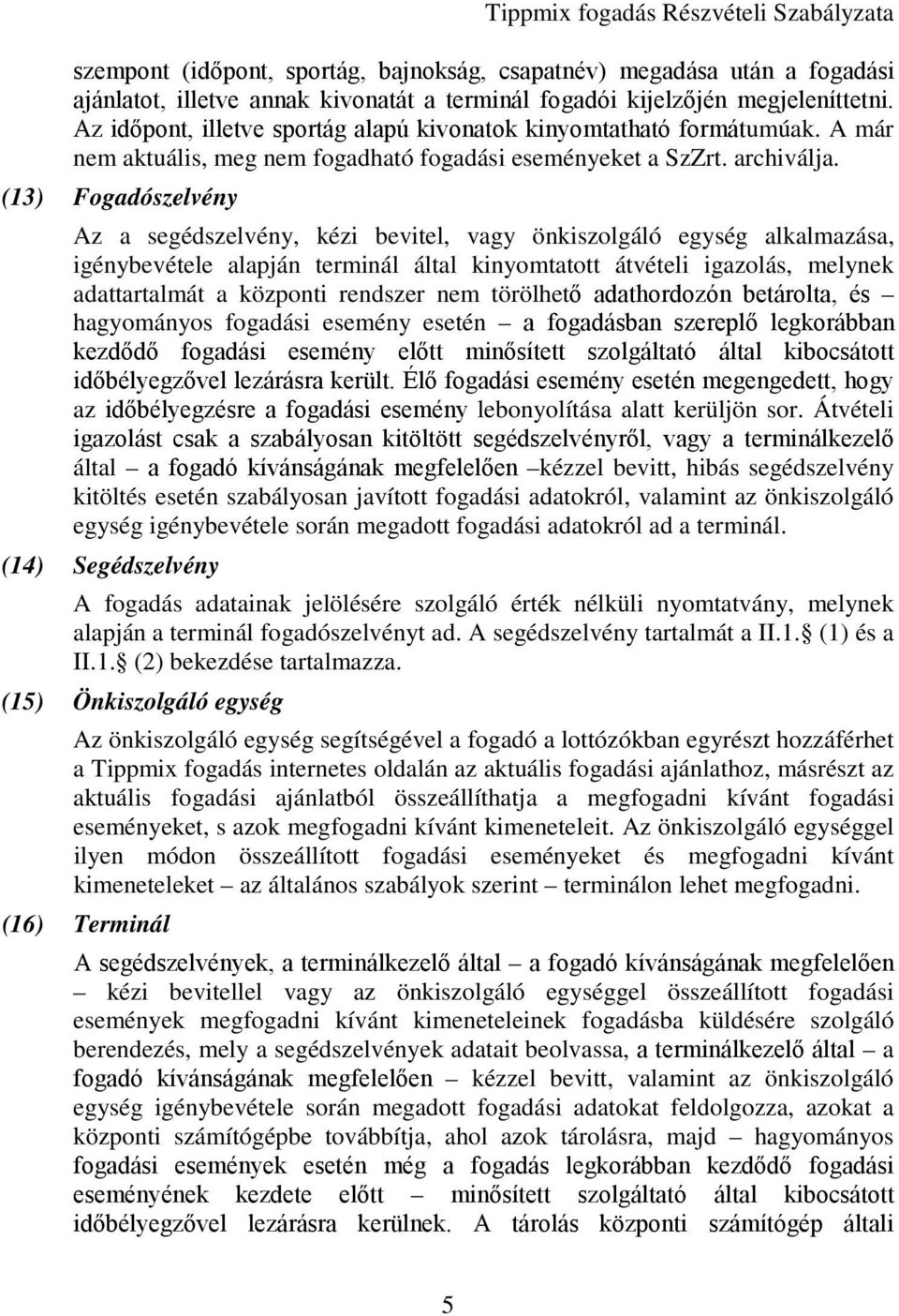 (13) Fogadószelvény Az a segédszelvény, kézi bevitel, vagy önkiszolgáló egység alkalmazása, igénybevétele alapján terminál által kinyomtatott átvételi igazolás, melynek adattartalmát a központi