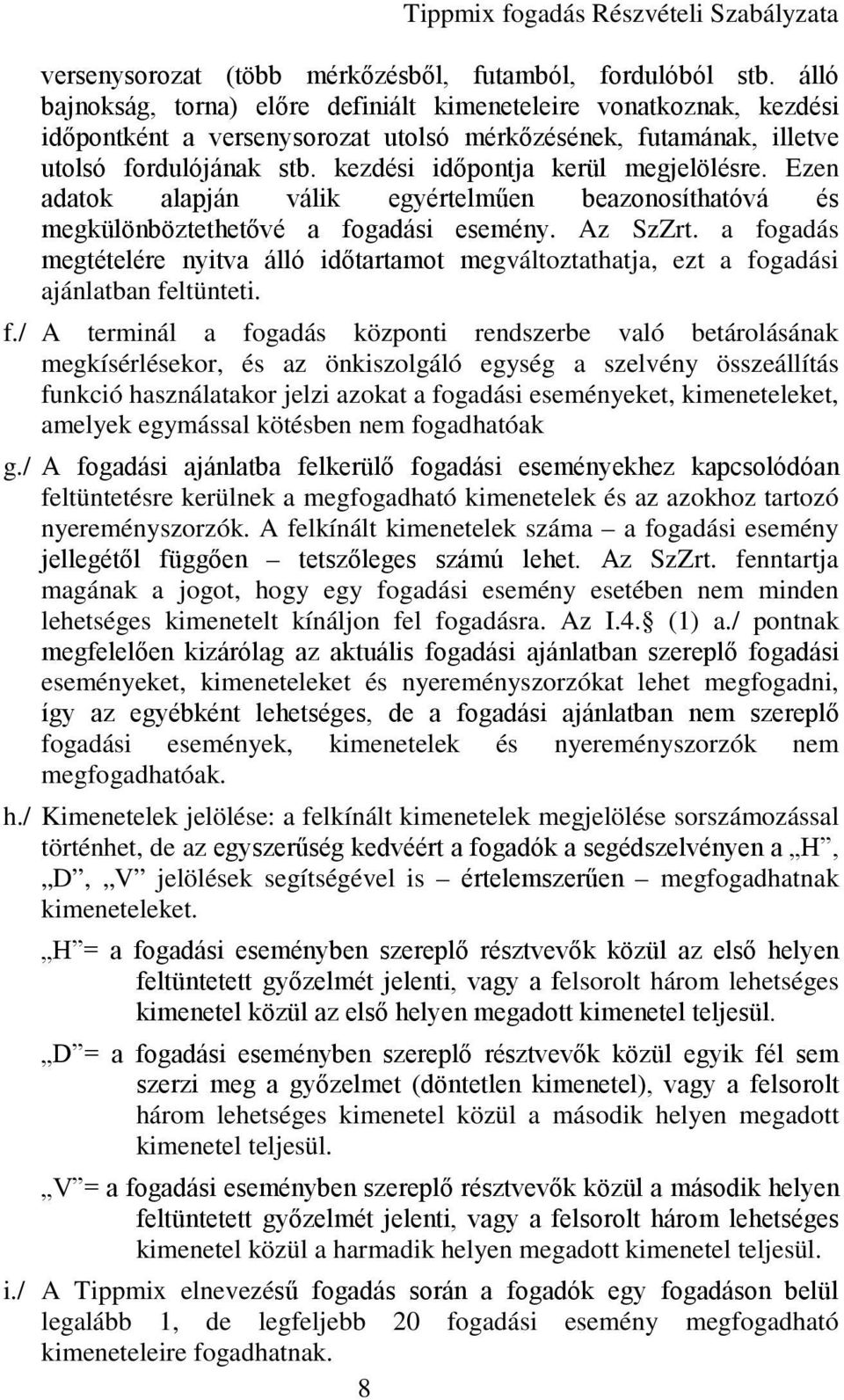 kezdési időpontja kerül megjelölésre. Ezen adatok alapján válik egyértelműen beazonosíthatóvá és megkülönböztethetővé a fogadási esemény. Az SzZrt.