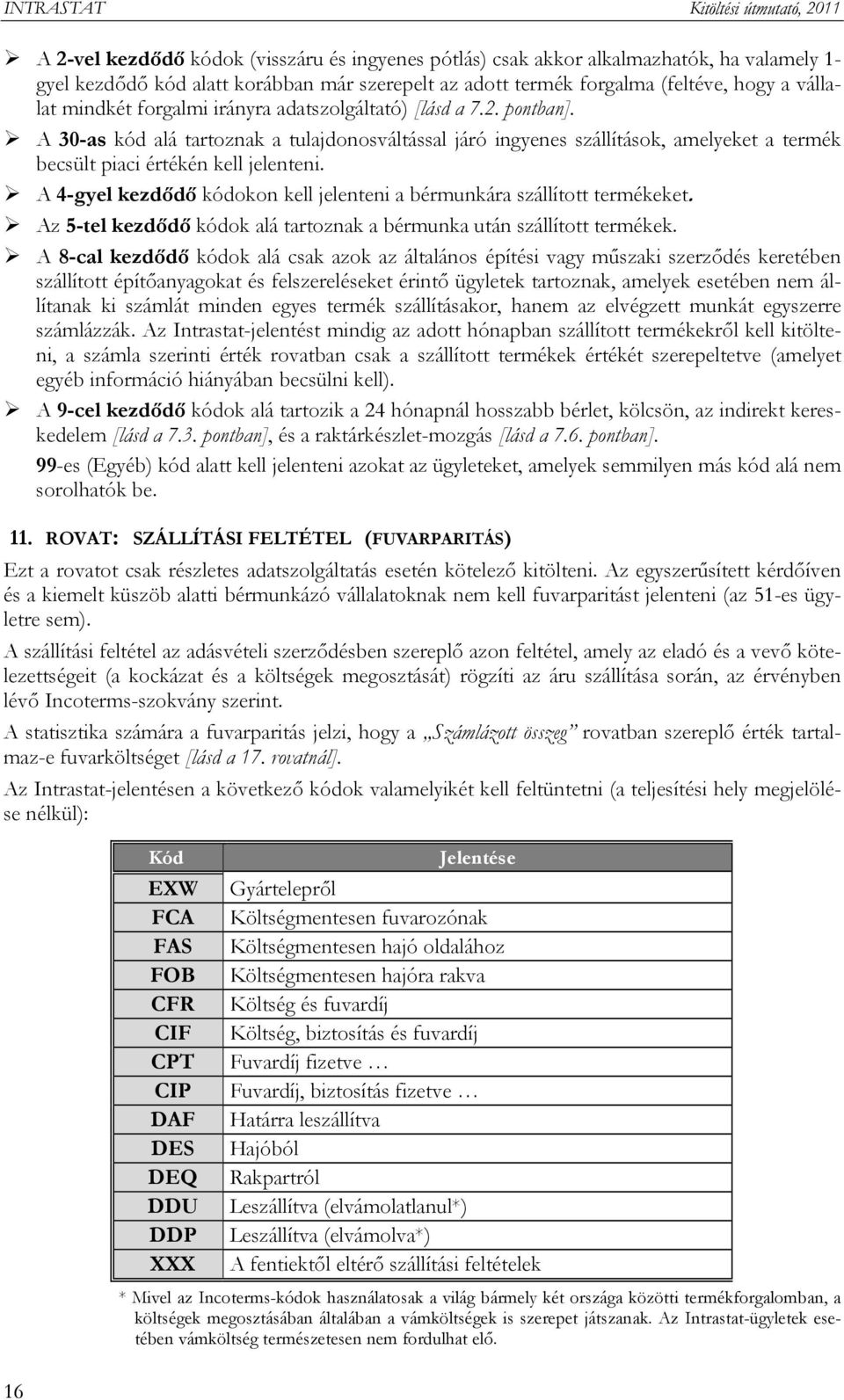 A 4-gyel kezdődő kódokon kell jelenteni a bérmunkára szállított termékeket. Az 5-tel kezdődő kódok alá tartoznak a bérmunka után szállított termékek.