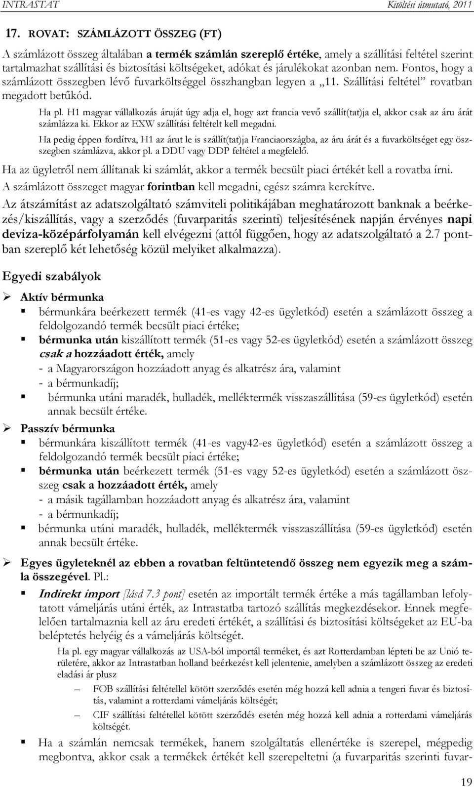 H1 magyar vállalkozás áruját úgy adja el, hogy azt francia vevő szállít(tat)ja el, akkor csak az áru árát számlázza ki. Ekkor az EXW szállítási feltételt kell megadni.