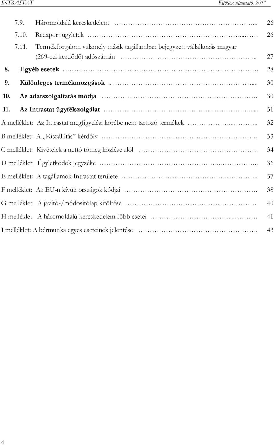 .... 32 B melléklet: A Kiszállítás kérdőív.. 33 C melléklet: Kivételek a nettó tömeg közlése alól. 34 D melléklet: Ügyletkódok jegyzéke.... 36 E melléklet: A tagállamok Intrastat területe.