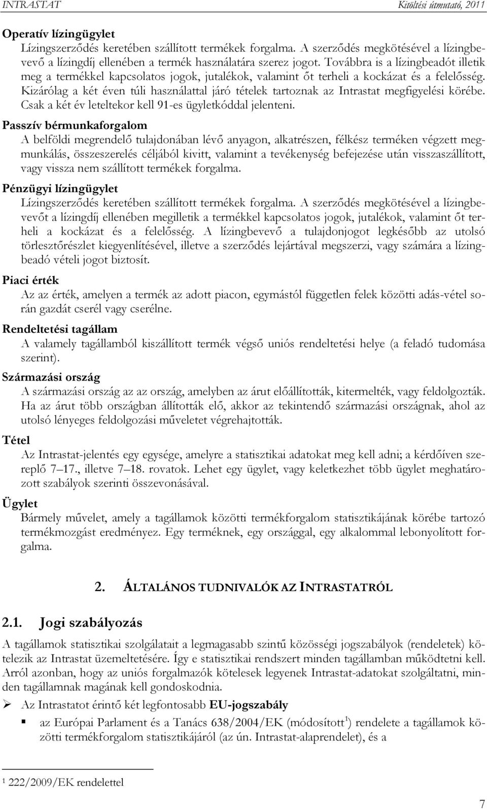 Kizárólag a két éven túli használattal járó tételek tartoznak az Intrastat megfigyelési körébe. Csak a két év leteltekor kell 91-es ügyletkóddal jelenteni.