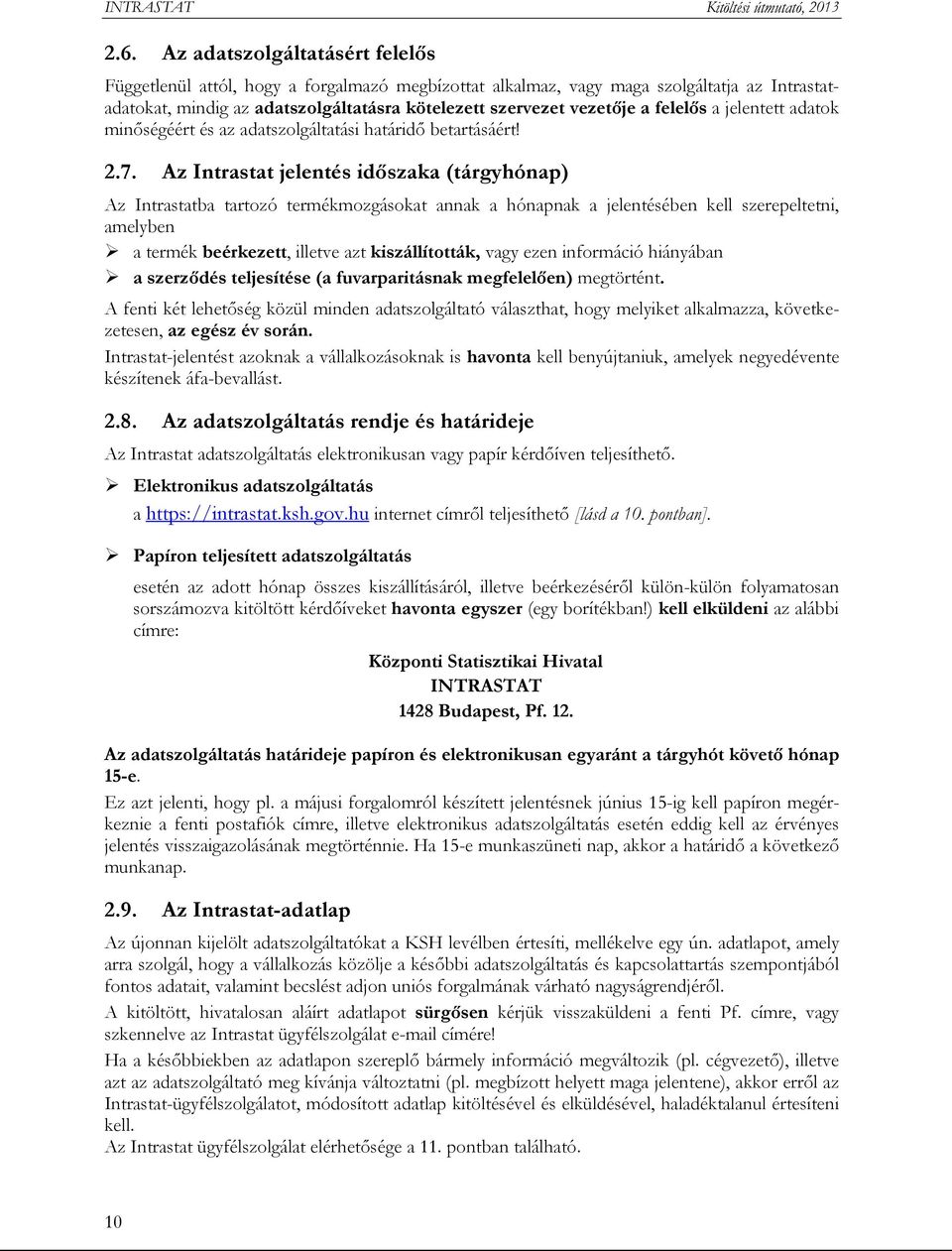 Az Intrastat jelentés időszaka (tárgyhónap) Az Intrastatba tartozó termékmozgásokat annak a hónapnak a jelentésében kell szerepeltetni, amelyben a termék beérkezett, illetve azt kiszállították, vagy