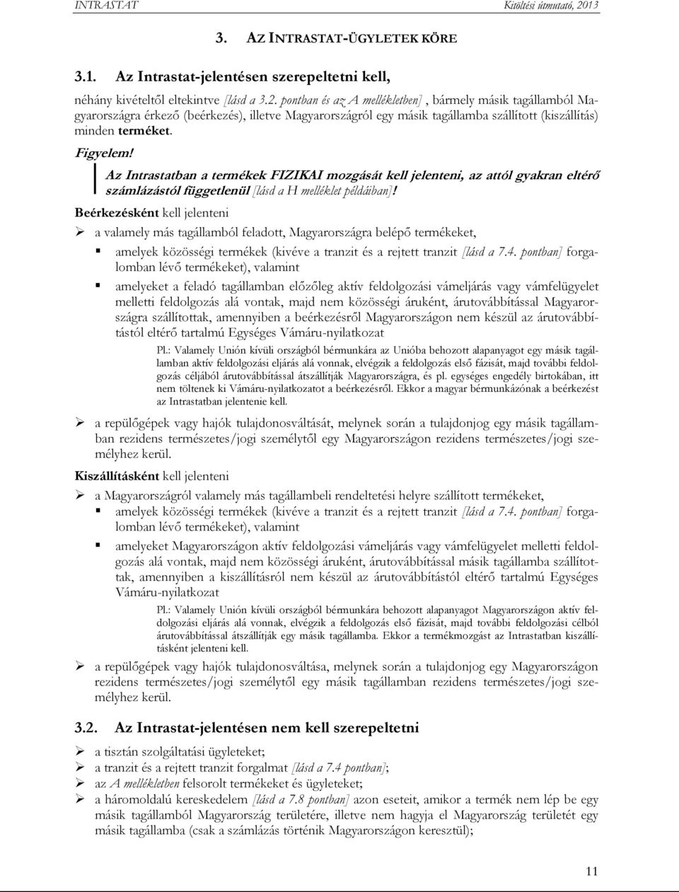 Az Intrastatban a termékek FIZIKAI mozgását kell jelenteni, az attól gyakran eltérő számlázástól függetlenül [lásd a H melléklet példáiban]!