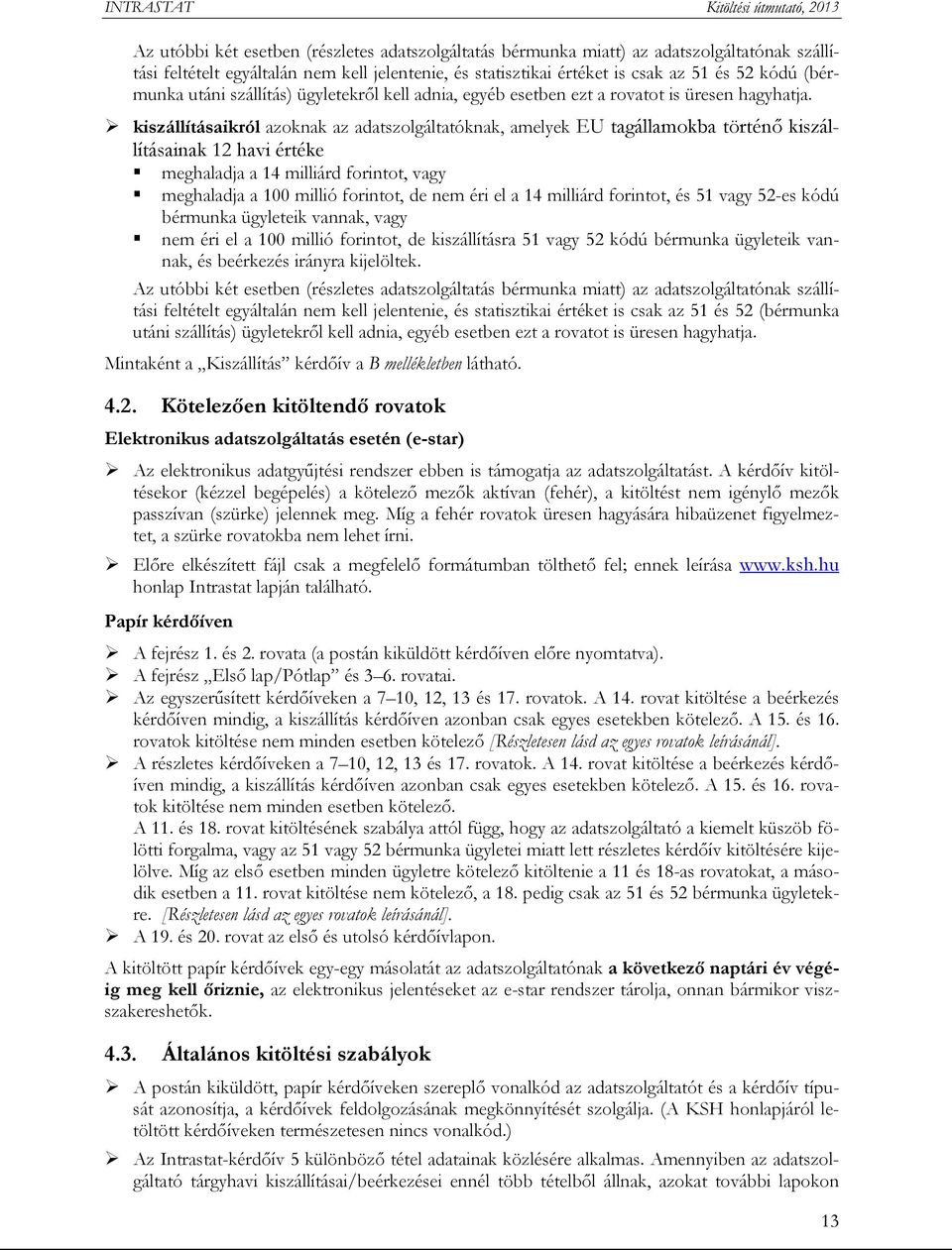 kiszállításaikról azoknak az adatszolgáltatóknak, amelyek EU tagállamokba történő kiszállításainak 12 havi értéke meghaladja a 14 milliárd forintot, vagy meghaladja a 100 millió forintot, de nem éri