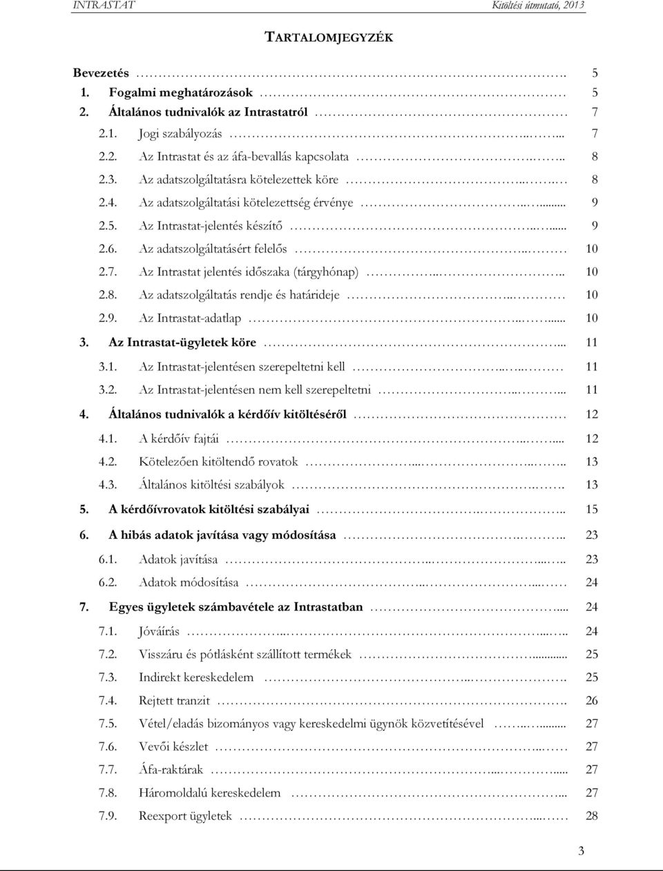 Az Intrastat jelentés időszaka (tárgyhónap).... 10 2.8. Az adatszolgáltatás rendje és határideje.. 10 2.9. Az Intrastat-adatlap..... 10 3. Az Intrastat-ügyletek köre... 11 3.1. Az Intrastat-jelentésen szerepeltetni kell.