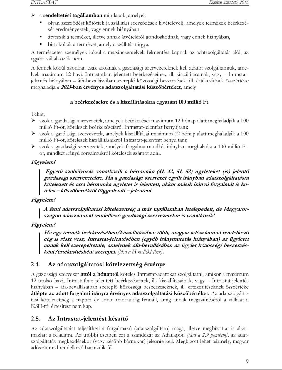 A természetes személyek közül a magánszemélyek felmentést kapnak az adatszolgáltatás alól, az egyéni vállalkozók nem.