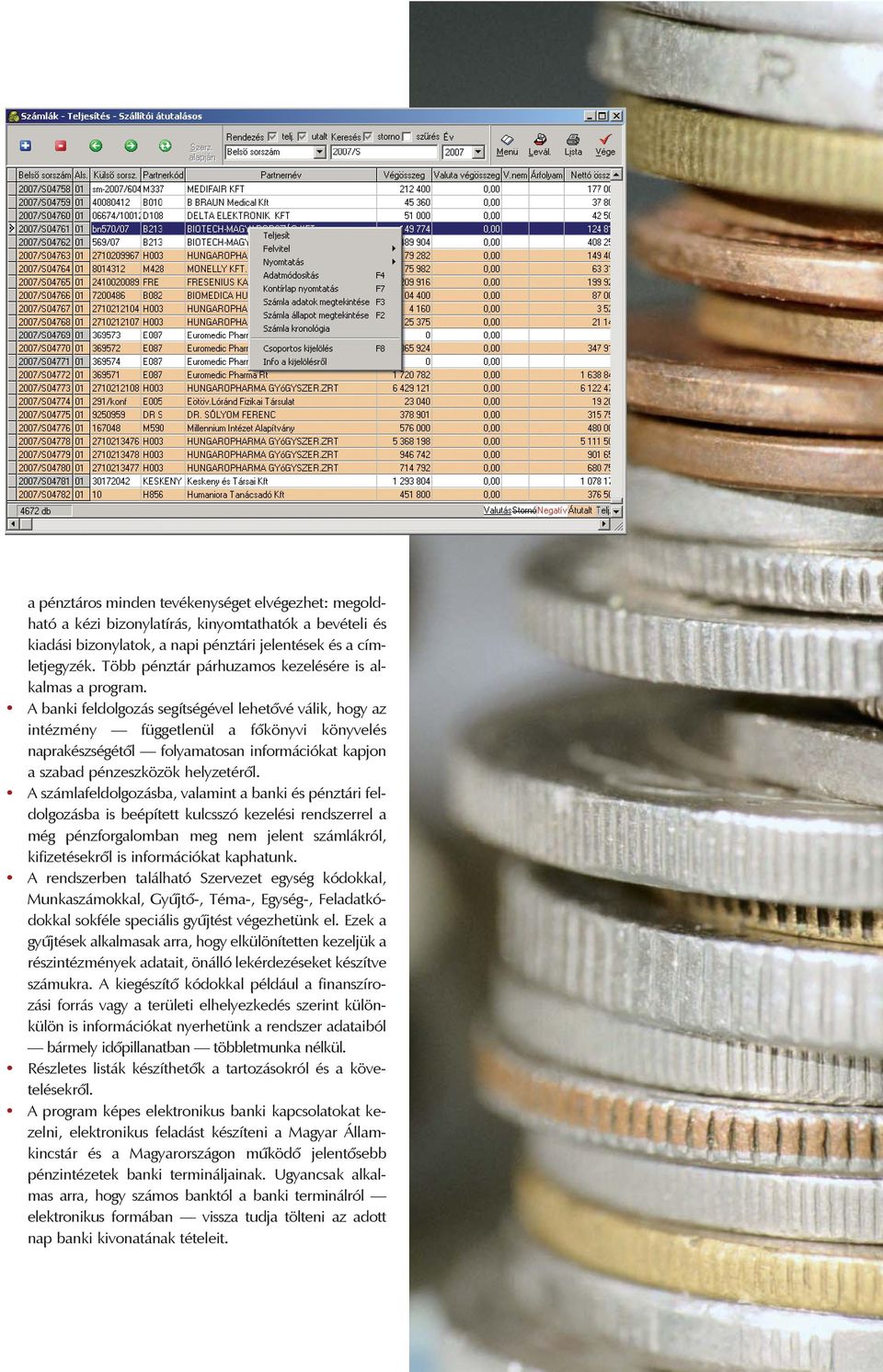 A banki feldolgozás segítségével lehetôvé válik, hogy az intézmény függetlenül a fôkönyvi könyvelés naprakészségétôl folyamatosan információkat kapjon a szabad pénzeszközök helyzetérôl.