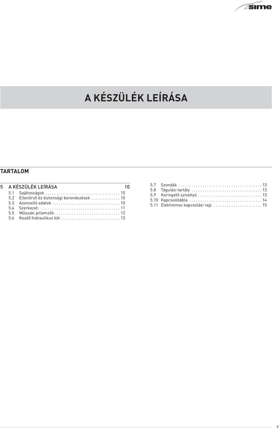 ..10 5.4 Szerkezet:...11 5.5 Műszaki jellemzők...12 5.6 Kezdő hidraulikus kör...13 5.