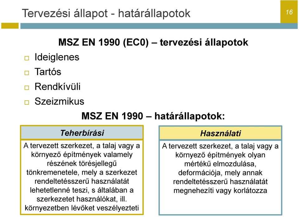 rendeltetésszerű használatát lehetetlenné teszi, s általában a szerkezetet használókat, ill.